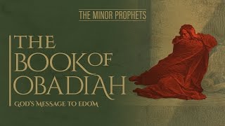 The Minor Prophets  Obadiah  God’s Message to Edom [upl. by Giess]