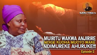 MUIRITU WAKWA ANJIRIRE NDIGE KUOHA MUOYO WAKE NDIMUREKE AHURUKE  EPSODE 2 [upl. by Isidora]