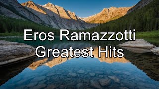 Eros Ramazzotti Greatest Hits  Best Songs by Eros Ramazzotti Unforgettable Classics [upl. by Zampardi]