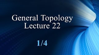 General Topology Lecture 22 Part 1 [upl. by Daus]