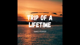 Trip of a lifetime  Annie Perrier Lyric video [upl. by Sontag]