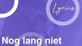 Broederliefde  Nog Lang Niet Lyrics [upl. by Lucretia]