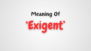 What is the meaning of Exigent [upl. by Sholley]