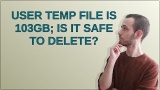 User temp file is 103GB is it safe to delete [upl. by Ednutey]