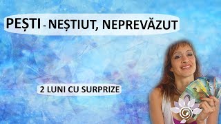 PEȘTI Neștiut  Neprevăzut 2 luni de acum TAROT  Zodii de APĂ  Horoscop [upl. by Adnaval]