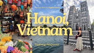 🇻🇳 HANOI VIETNAM  where to stay exploring Old Quarter spots places to eat amp cheap souvenirs 🚂🍲 [upl. by Gnidleif]