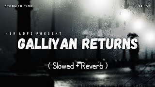 Galliyan Returns  Lofi Slowed  Reverb  Ankit Tiwari  Storm Edition  SR Lofi [upl. by Gnouhc]