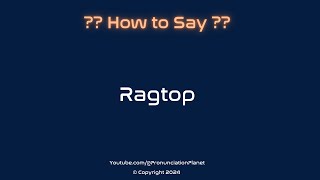 How to Pronounce Ragtop CORRECTLY  Pronunciation Planet [upl. by Carolin618]