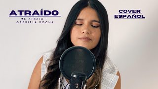 ATRAÍDO  ME ATRAIU GABRIELA ROCHA COVER ESPAÑOL [upl. by Amend]