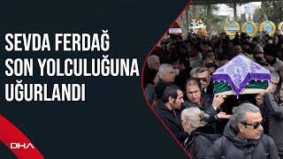 Sevda Ferdağ son yolculuğuna uğurlandı [upl. by Nnylrebma]