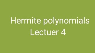 Lectuer 4  Hermite Polynomials [upl. by Murray]