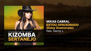 Kizomba Sertanejo  Estou Apaixonado Estoy EnamoradoMikas Cabral feat Danny L [upl. by Mosby30]