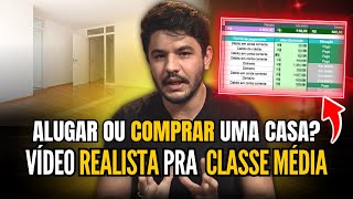 ALUGAR ou FINANCIAR uma CASA Vídeo realista para quem é da CLASSE MÉDIA [upl. by Brana187]