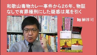 和歌山毒物カレー事件から２６年、物証なしで有罪極刑にした疑惑は尾を引く by榊淳司 [upl. by Aticilef]