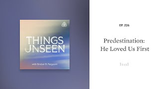 Predestination He Loved Us First Things Unseen with Sinclair B Ferguson [upl. by Hendon]