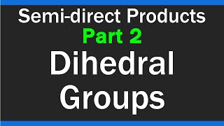 Dihedral Groups  Semidirect Products  Part 2 [upl. by Stanfill]