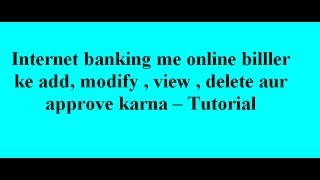 Internet banking me online billler ko add modify  view  delete aur approve karna  Tutorial [upl. by Saunderson242]