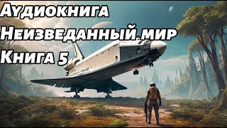 Неизведанный мир Аудиокнига Книга 5 Космос фантастика [upl. by Hunley]