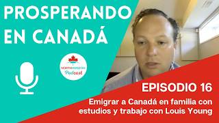 Louis Young Emigrar a Canadá en familia con estudios y trabajo  Podcast Prosperando en Canadá [upl. by Loos]