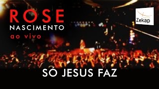 Rose Nascimento  Só Jesus Faz Ao Vivo [upl. by Fregger]