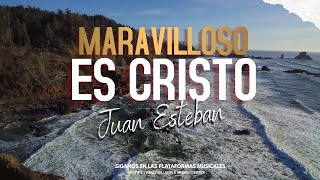 MARAVILLOSO ES CRISTO  Juan Esteban [upl. by Londoner]