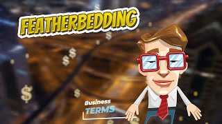 Featherbedding 📈💲 BUSINESS TERMS 💲📉 [upl. by Larine]