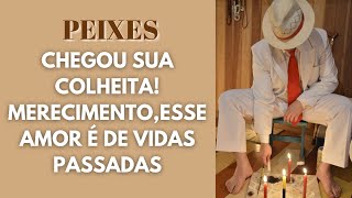 PEIXES 💥 CHEGOU SUA COLHEITA MERECIMENTOESSE AMOR É DE VIDAS PASSADAS [upl. by Eisle]