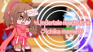 ✯Undertale reacts to 𝓘𝓬𝓱𝓲𝓴𝓪 ✯meet ichika✯memes✯Undertale✯Part1✯FtIchika✯LuckyStart° [upl. by Damha]