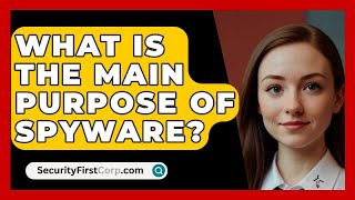 What Is The Main Purpose Of Spyware  SecurityFirstCorpcom [upl. by Whittemore]