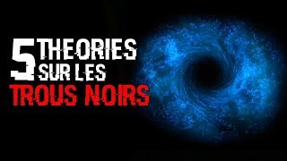 🔭 5 THÉORIES SUR LES TROUS NOIRS 64 [upl. by Elocim]