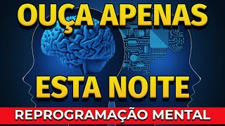 OUÇA APENAS ESTA NOITE  REPROGRAME A SUA MENTE DORMINDO [upl. by Aivital]