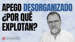 Apego Desorganizado ¿Por qué explota agresivamente [upl. by Barina]