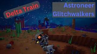 Astroneer Glitchwalkers  Delta Train  EP45 [upl. by Siulesoj]