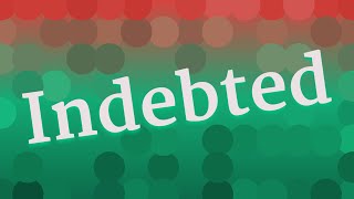 INDEBTED pronunciation • How to pronounce INDEBTED [upl. by Otto]