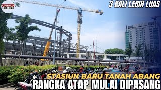 3 KALI LEBIH LUAS  Stasiun Baru TANAH ABANG MULAI PASANG RANGKA ATAP Target Desember 2024 [upl. by Arim]