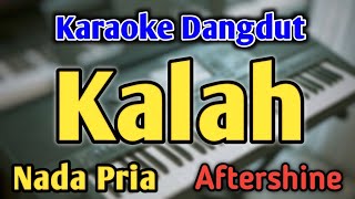 KALAH  KARAOKE  NADA PRIA COWOK  Versi Dangdut Koplo  Aftershine  Live Keyboard [upl. by Siloam588]