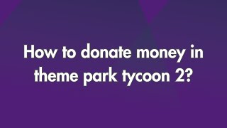 How to donate money in theme park tycoon 2 [upl. by Tenrag]