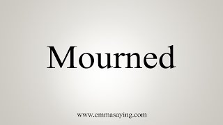 How To Say Mourned [upl. by Arika144]