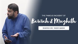 The Famous Incident of Barirah and Mughith  Shaykh Dr Yasir Qadhi [upl. by Atinod]