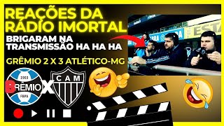 REAÃ‡Ã•ES DA RÃDIO IMORTAL BRIGARAM AO VIVO HA HA HA GRÃŠMIO 2 X 3 ATLÃ‰TICOMG CAMPEONATO BRASILEIRO [upl. by Meneau957]