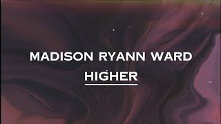 Madison Ryann Ward  Higher Lyrics [upl. by Nail]