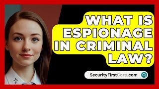 What Is Espionage In Criminal Law  SecurityFirstCorpcom [upl. by Schellens]