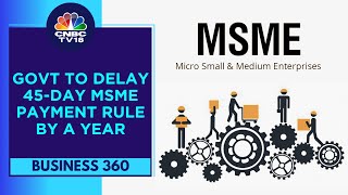 Govt Likely To Delay The 45day MSME Payment Rule By A Year To April 1 2025  CNBC TV18 [upl. by Eriam361]