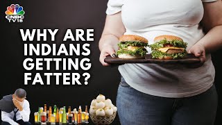 Explained Why Are Indians Getting Fatter How To Fight Obesity  N18V  CNBC TV18 [upl. by Soo]