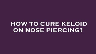 How to cure keloid on nose piercing [upl. by Dunston]