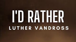 Luther Vandross  Id Rather Lyrics [upl. by Ardnekahs]