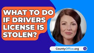 What To Do If Drivers License Is Stolen  CountyOfficeorg [upl. by Mcroberts780]