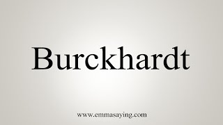 How To Say Burckhardt [upl. by Mccandless]