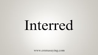 How To Say Interred [upl. by Kary]