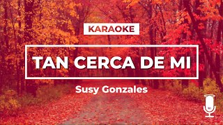 Tan Cerca de Mi  Susy Gonzales  PISTA KARAOKE 🎶🎤 [upl. by Ennelram]